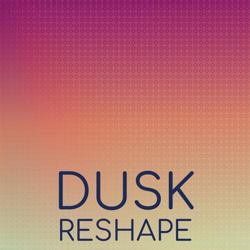 Dusk Reshape