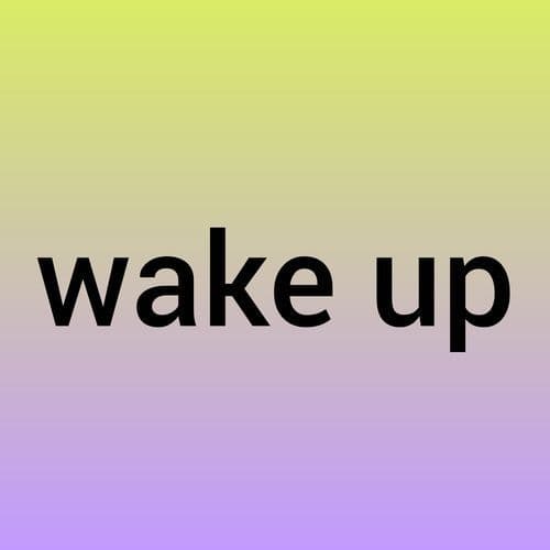 wake up