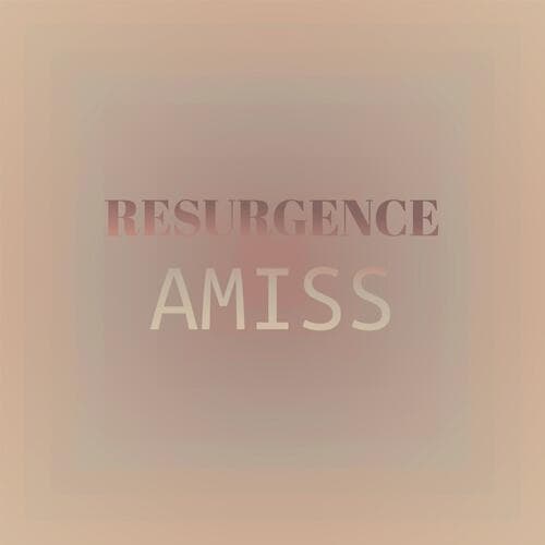 Resurgence Amiss