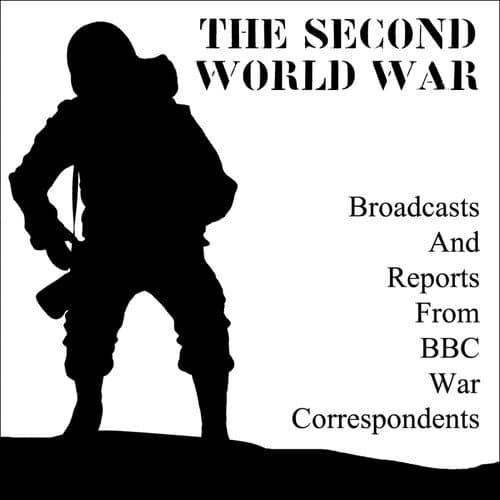 Broadcasts and Reports from BBC War Correspondents: September 1939 - August 1945