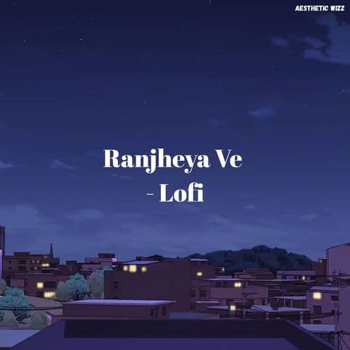 Ranjheya Ve - Lofi