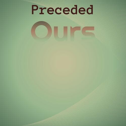Preceded Ours