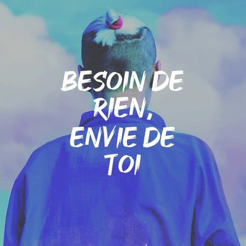 Besoin de rien, envie de toi