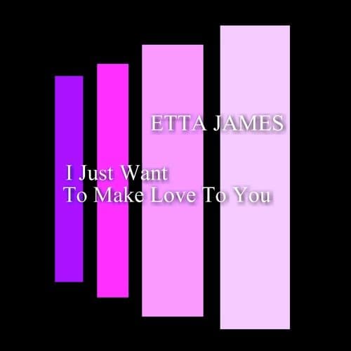 I Just Want To Make Love To You