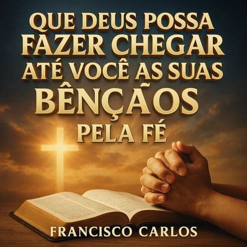 Que Deus possa fazer chegar até você as suas bênçãos pela fé.