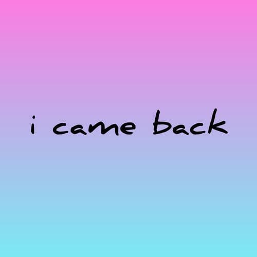 i came back